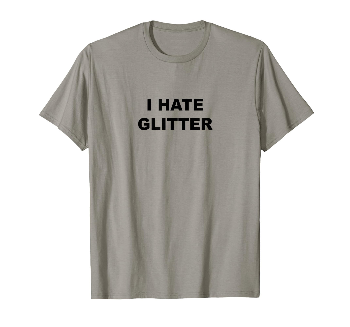 Top That Says I Hate Glitter Funny Because Glitter Sucks T-Shirt
