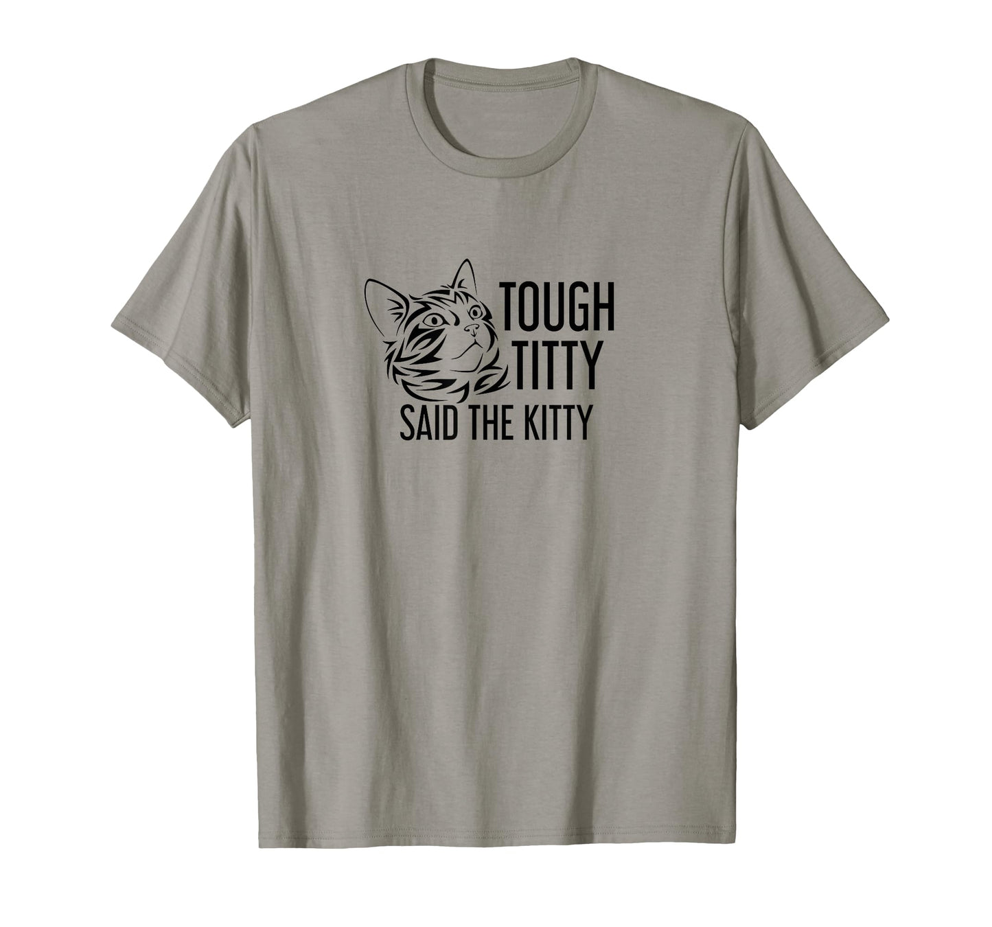 Tough Titty Said the Kitty Humorous Shirt T-Shirt