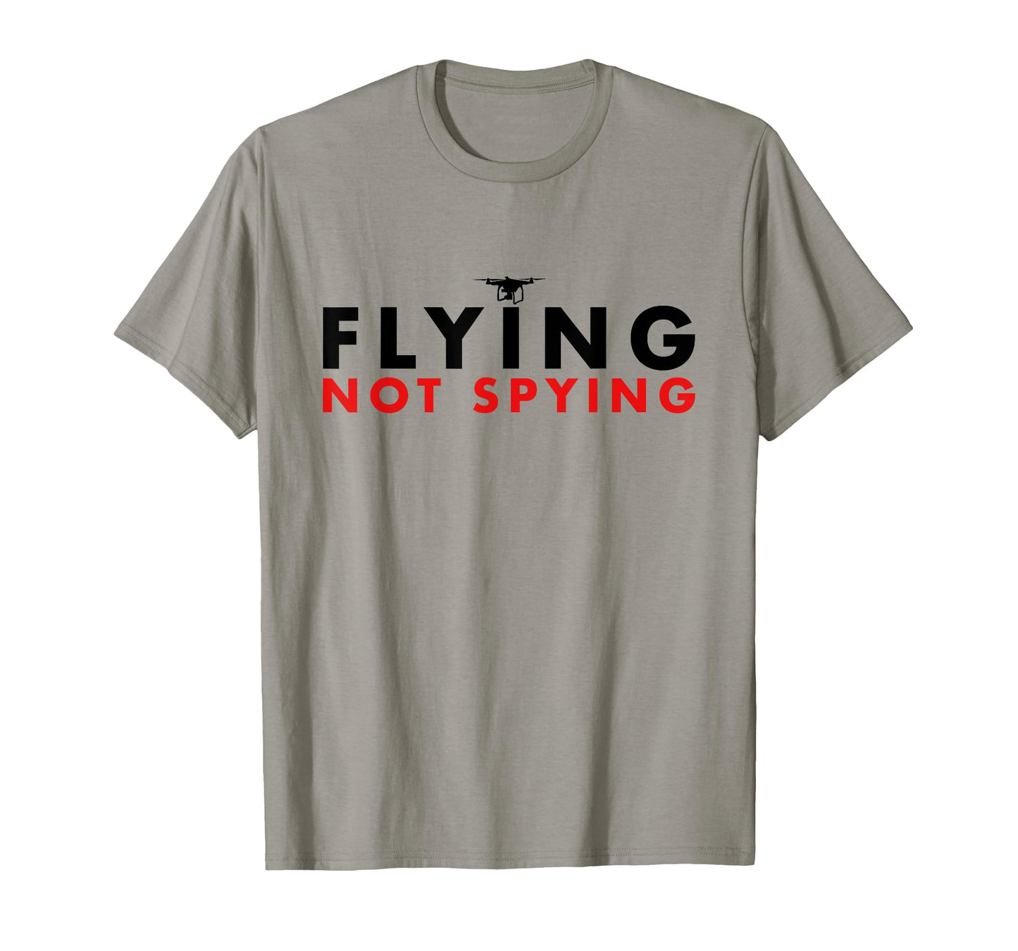 Flying Not Spying - Hilarious Drone Spy America T-Shirt T-Shirt