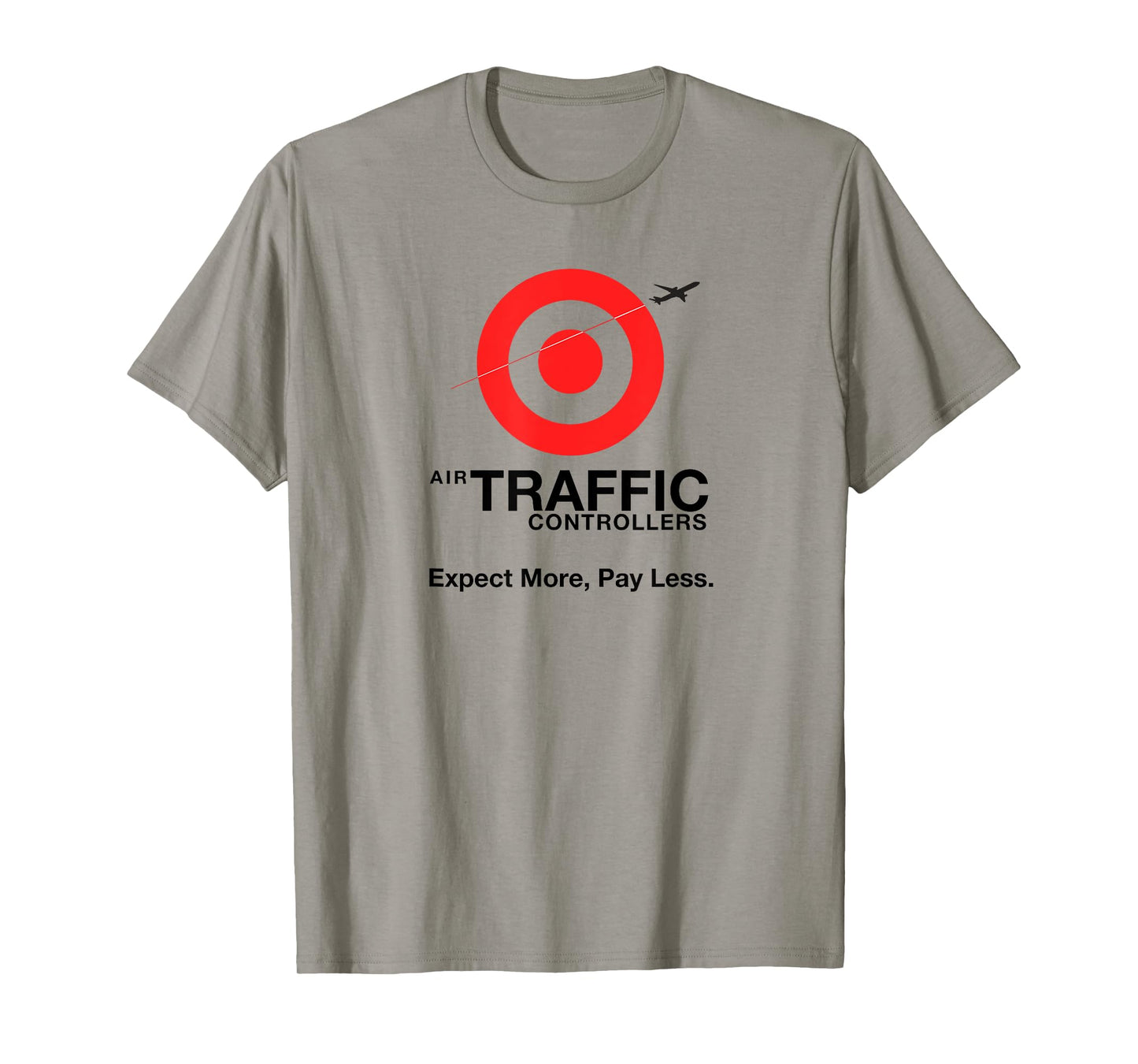 Air Traffic Controllers - Expect more pay less sarcastic T-Shirt