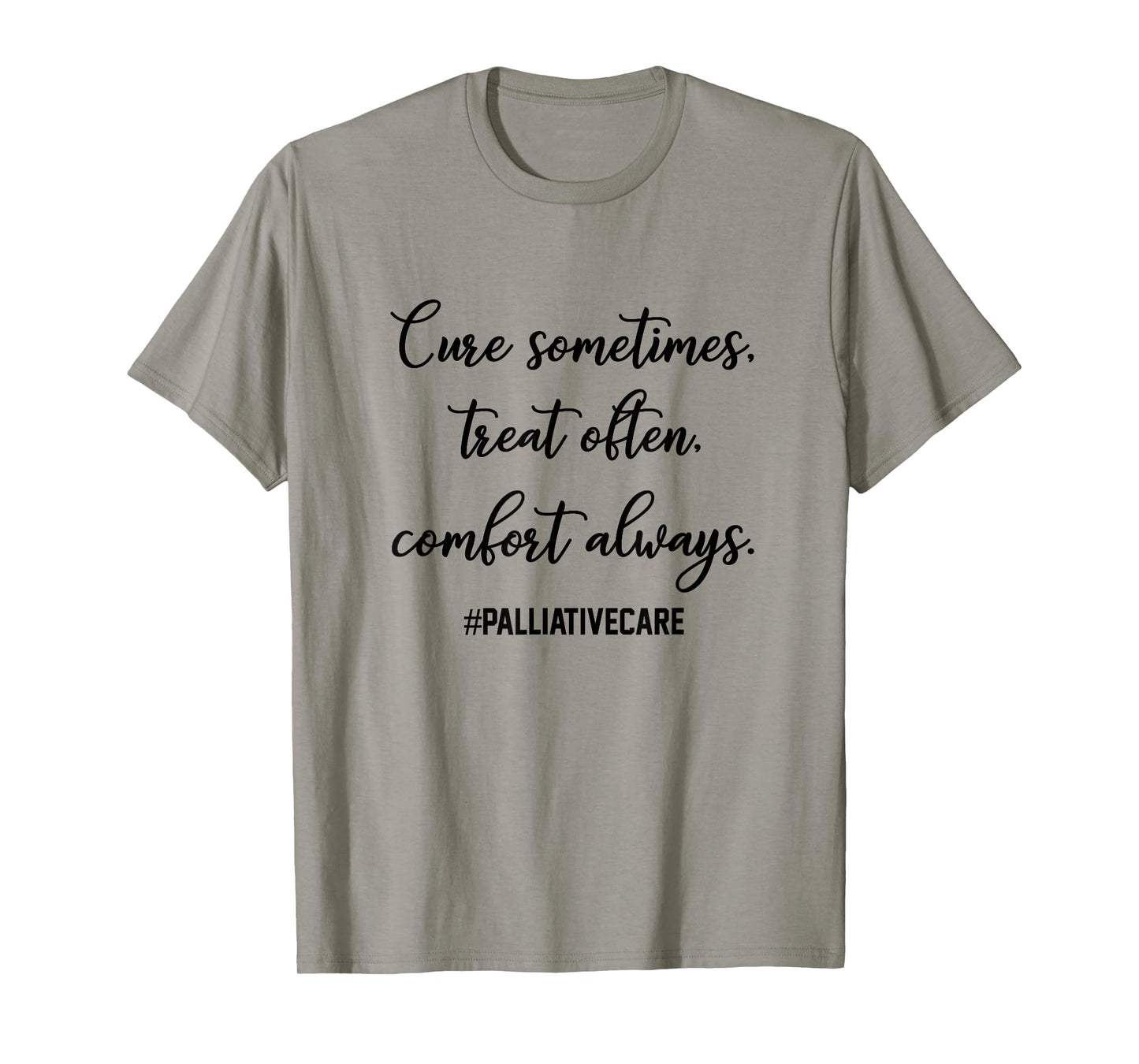 Cure Sometimes Treat Often Comfort Always Palliative Care T-Shirt