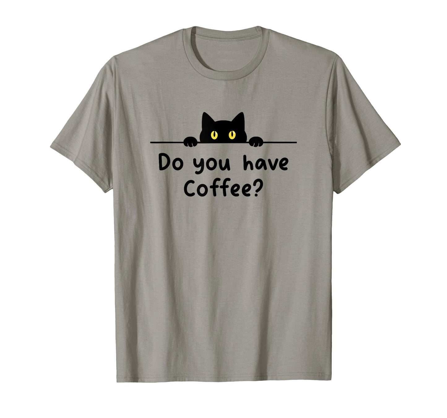 Funny Coffee Cat Do You Have Coffee Men Women Caffeine Joke T-Shirt