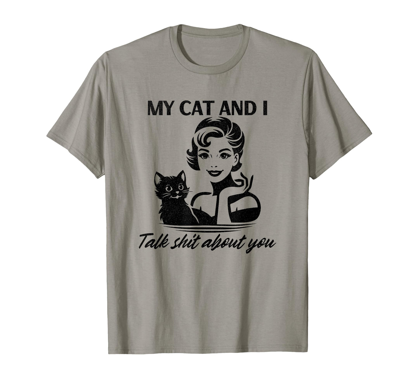 My Cat and I Talk Sh-t About You Funny Sarcastic Woman T-Shirt