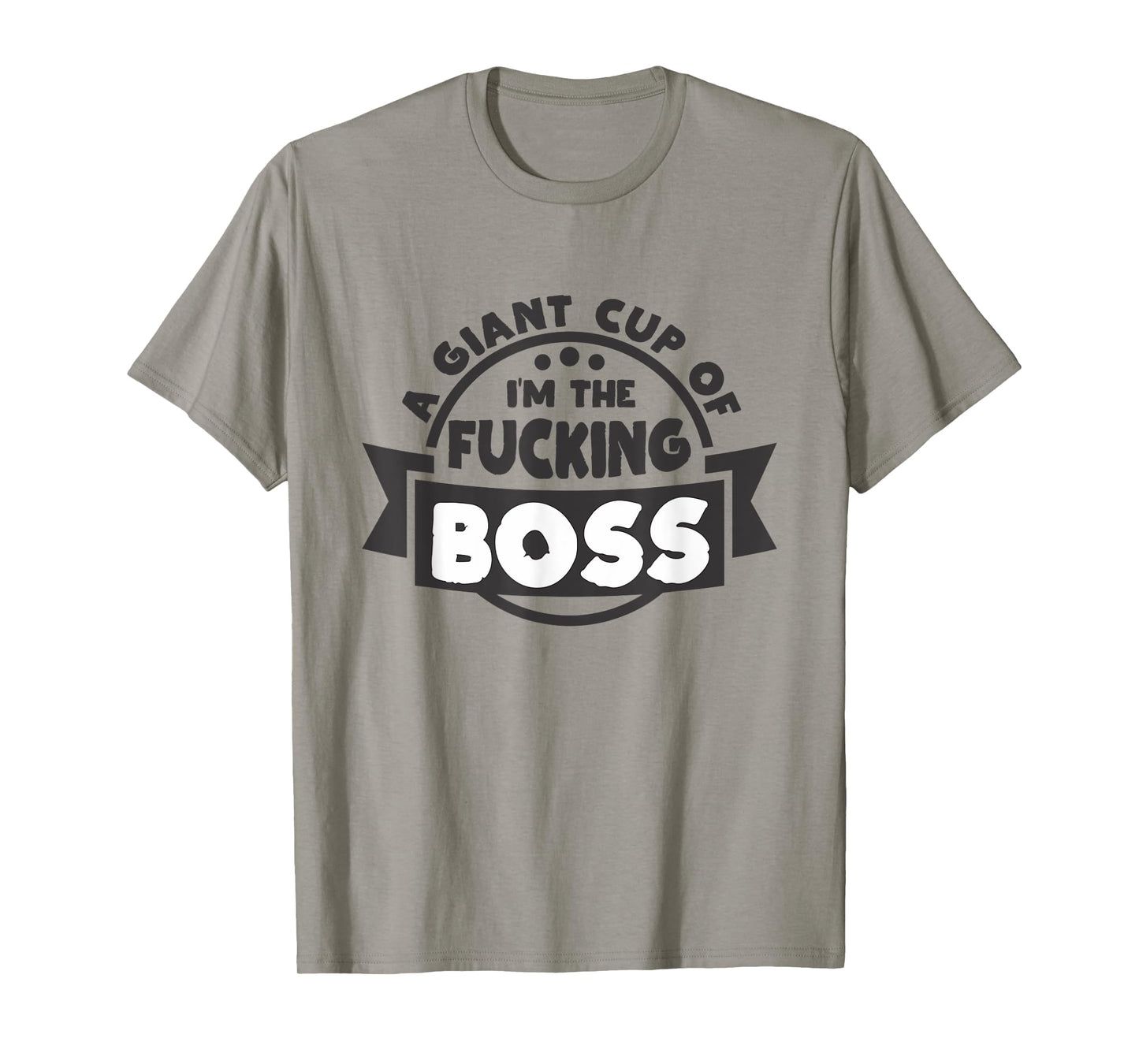 A Giant Cup of im the fucking Boss T-Shirt