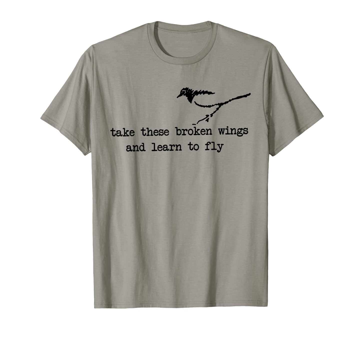 Take These Broken Wings and Learn to Fly Inspirational Quote T-Shirt