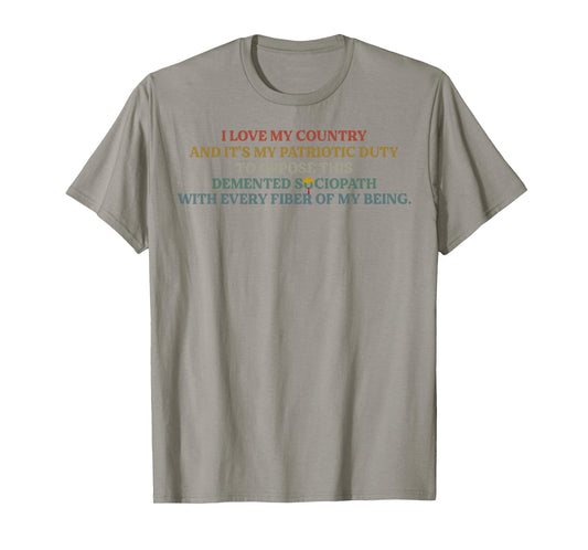 I Love My Country And My Patriotic Duty To Oppose T-Shirt