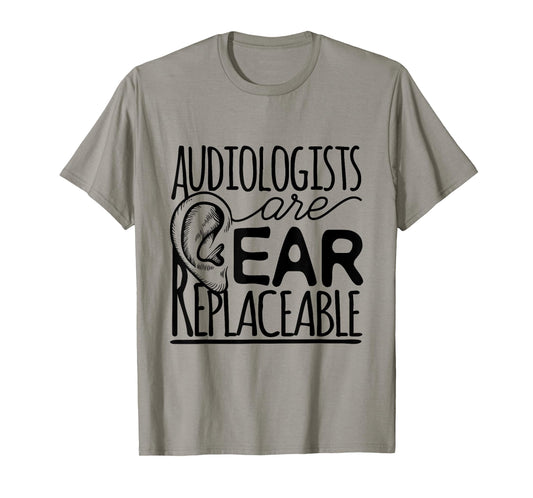 Audiologist Audiology Audiologists Are Ear Replaceable T-Shirt
