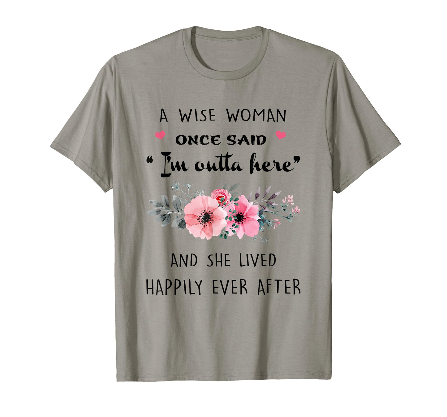 A Wise Women Once Said I'm Outta Here And She Lived Happlily T-Shirt
