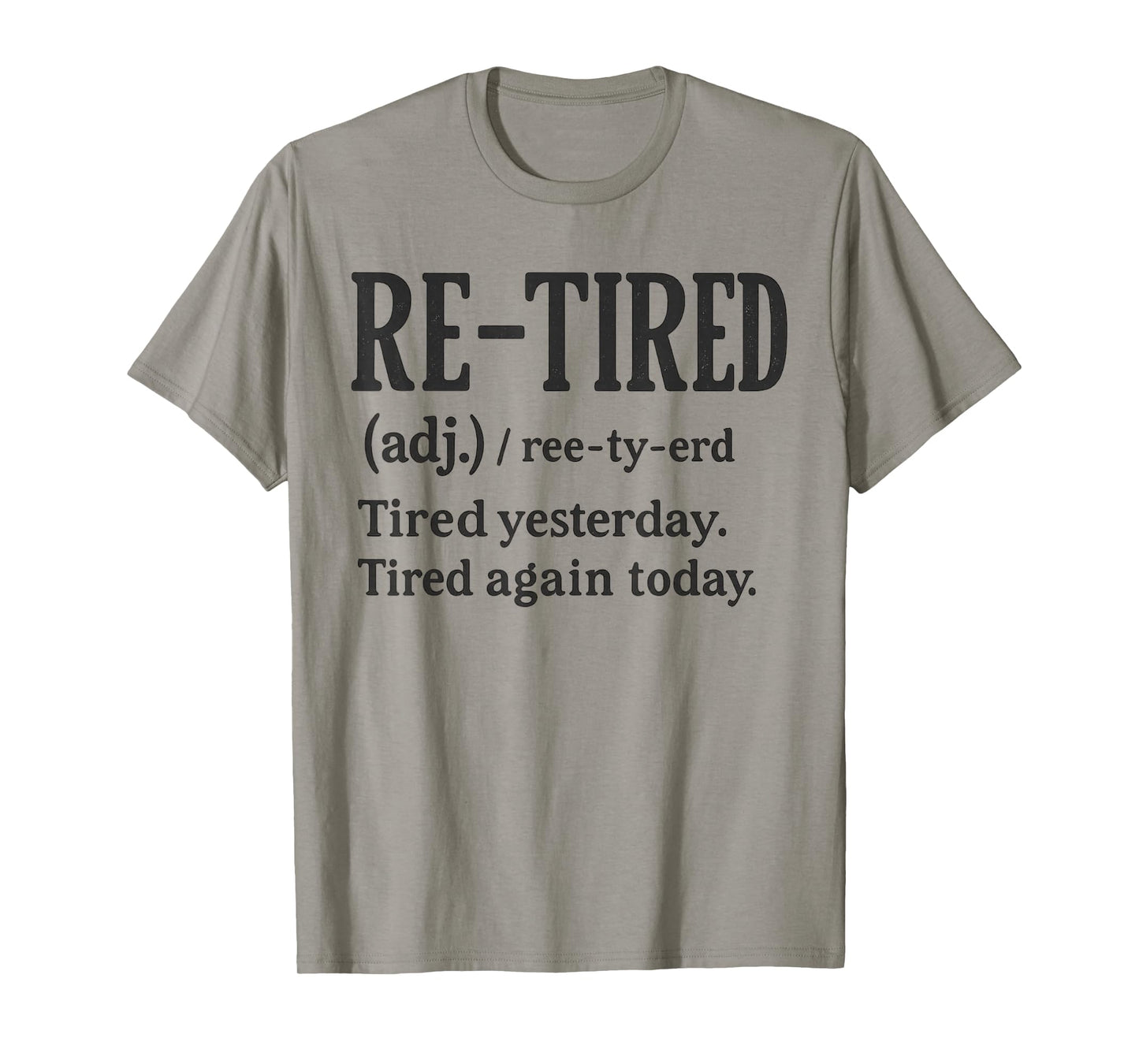 Re-Tired, I was Tired Yesterday & I’m Tired Again Today. T-Shirt