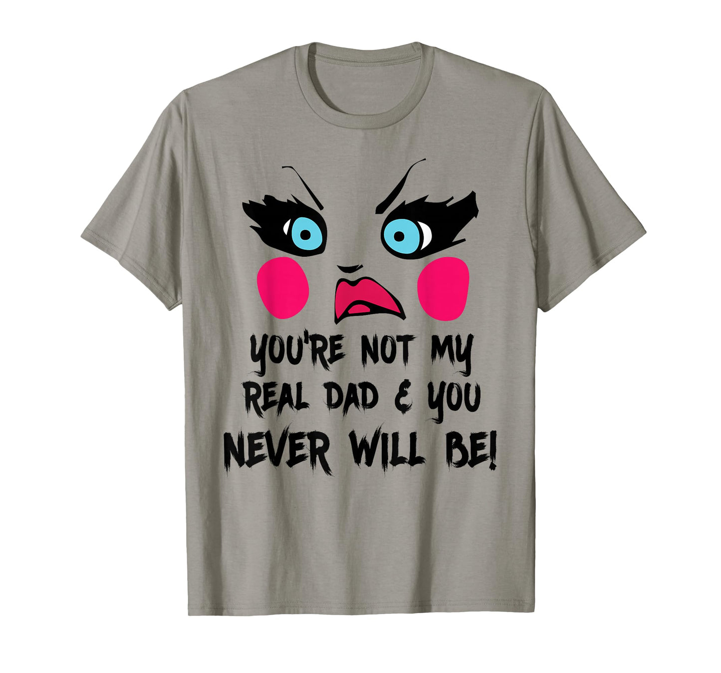 You're Not My Real Dad Drag Queen Race Funny T-Shirt T-Shirt