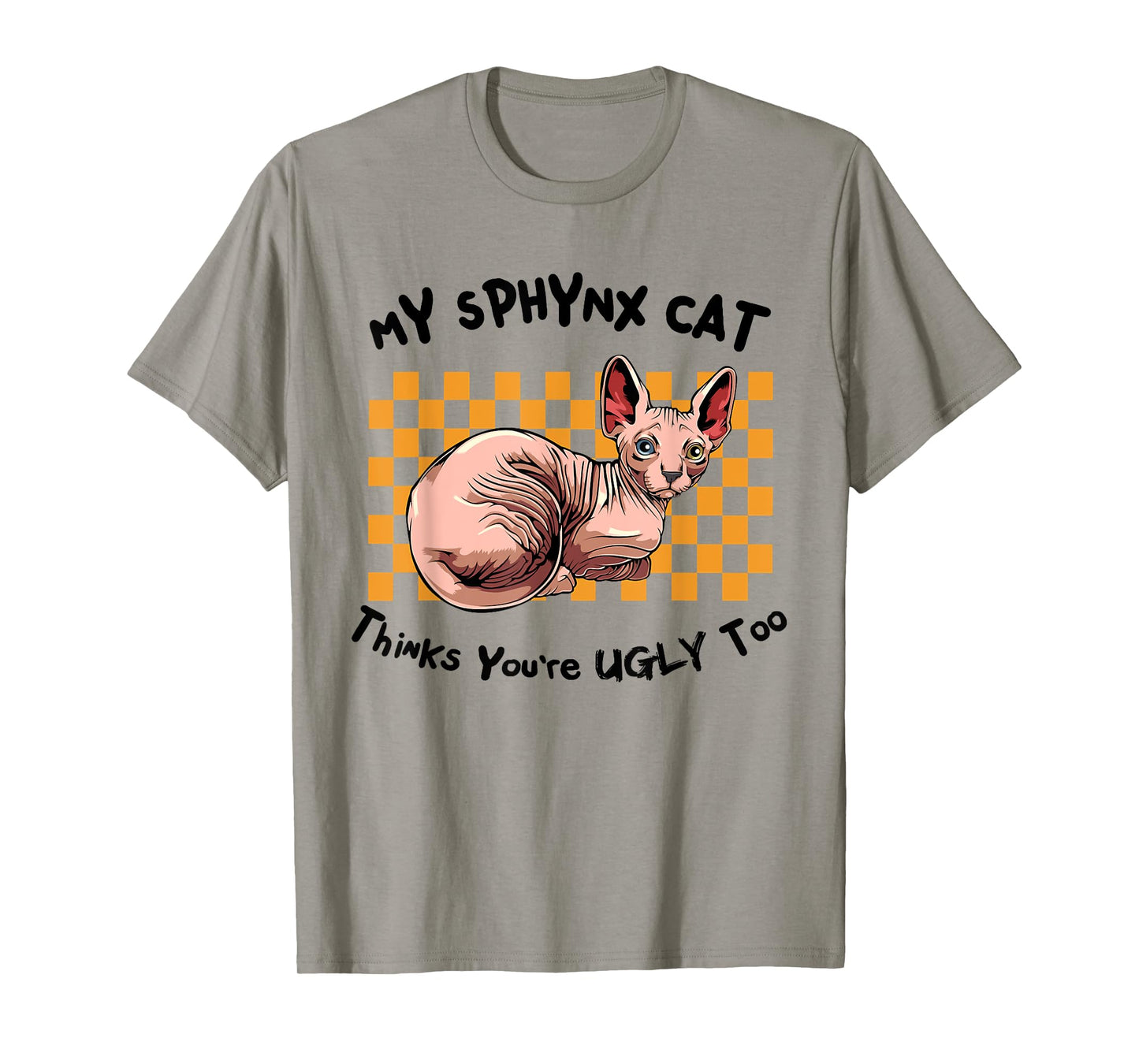 My Sphynx Thinks You're Ugly Too Funny Hairless Cat Mom Dad T-Shirt for Men Women
