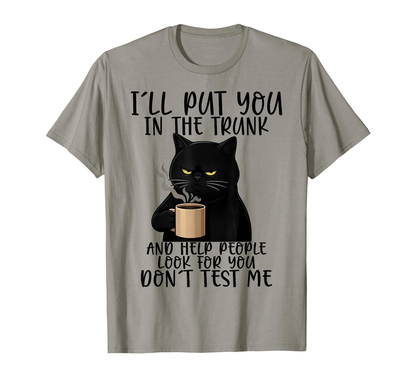 I'll Put You in The Trunk and Help People Look for You Funny T-Shirt