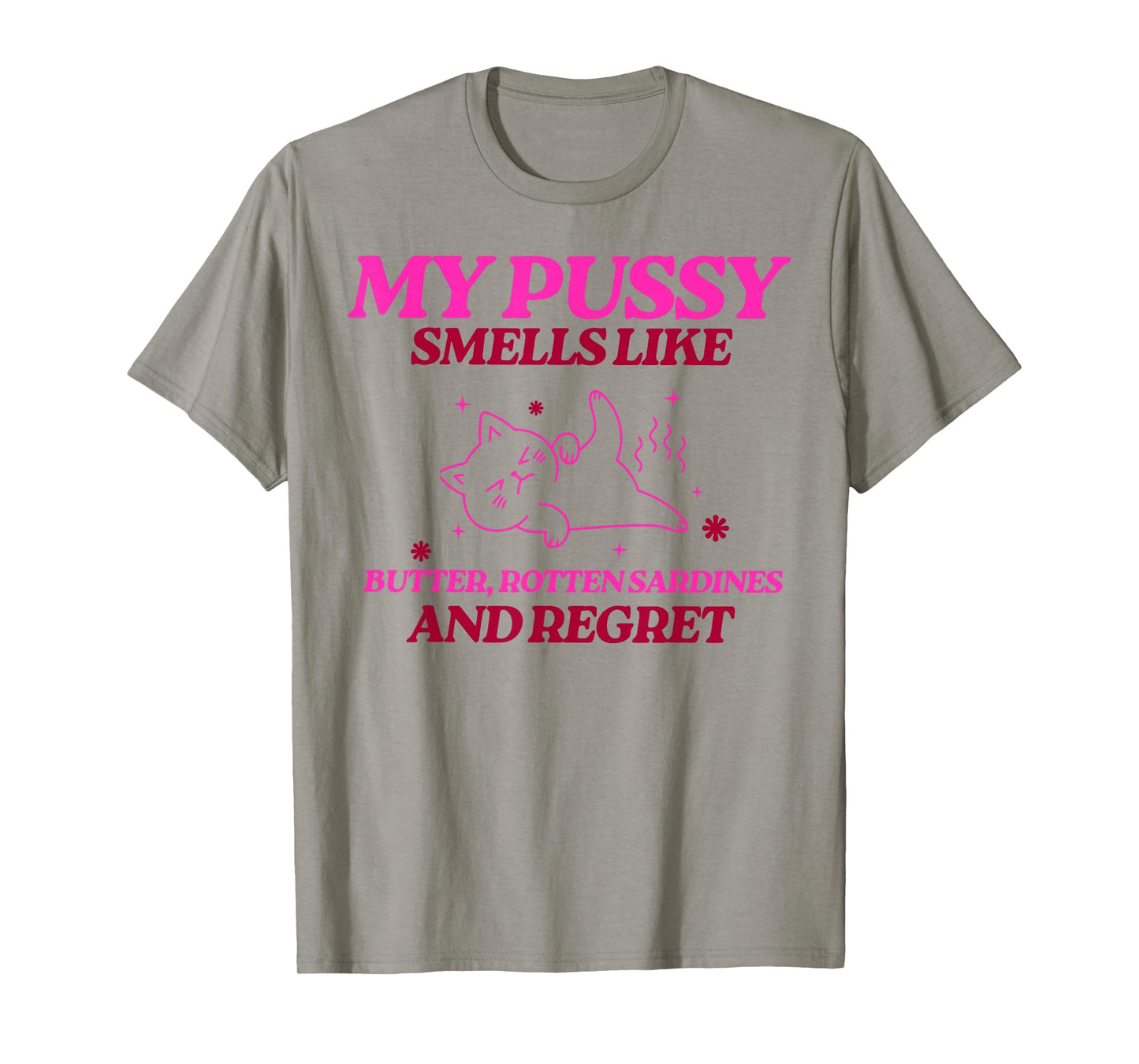 My Pussy Smells Like Butter Rotten Sardines and Regret T-Shirt
