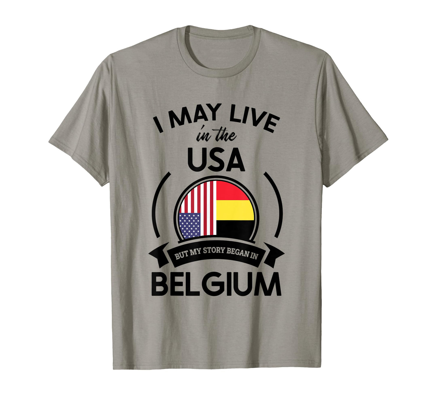 May Live In USA But My Story Began In Belgium Flag Gift T-Shirt