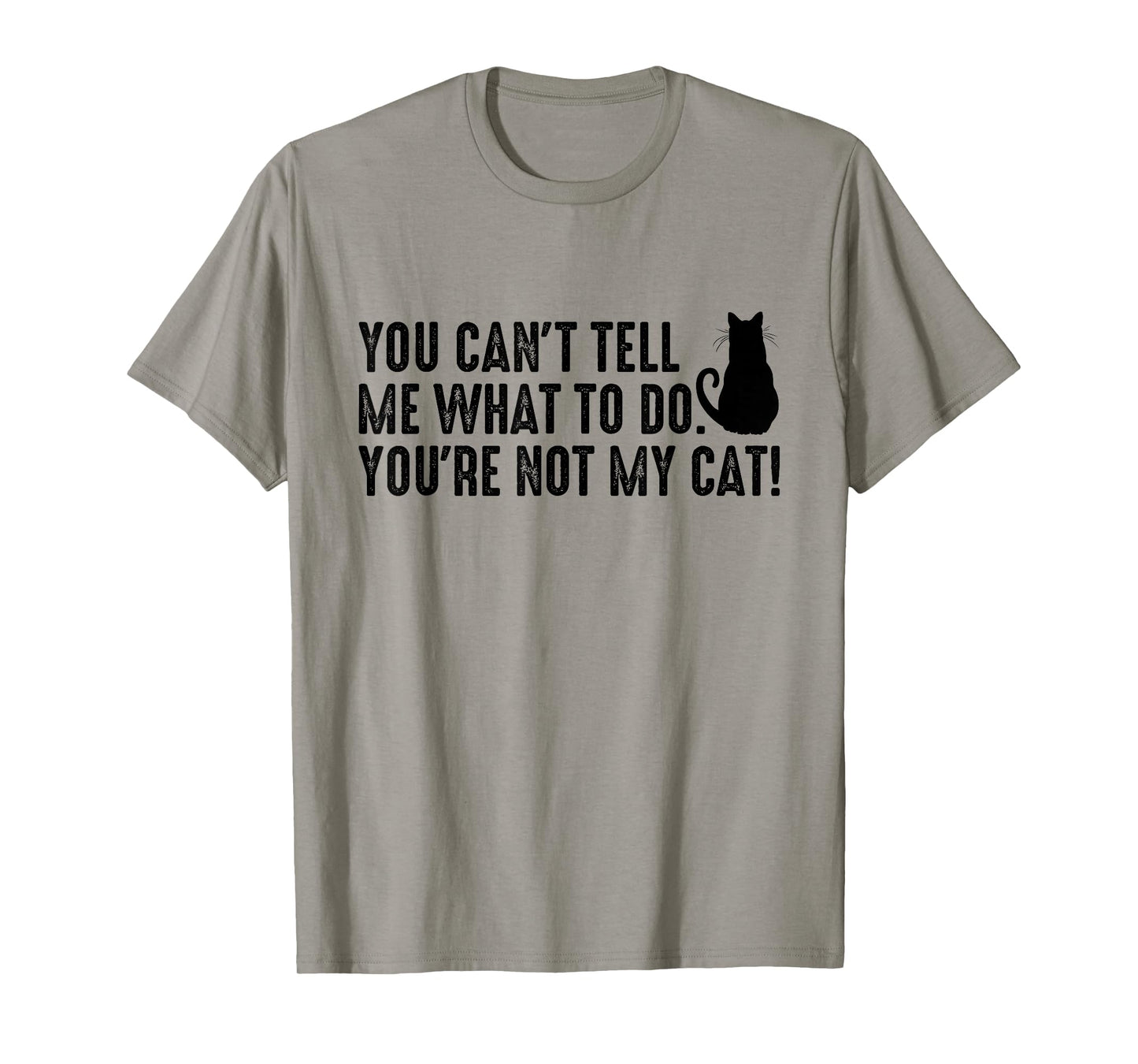 You Can't Tell Me What To Do You're Not My Cat Funny Saying T-Shirt
