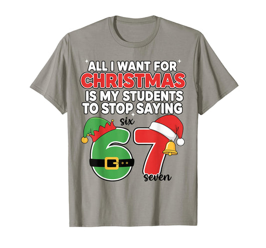 All I Want for Christmas 6-7 Meme Funny Teacher Christmas 67 T-Shirt