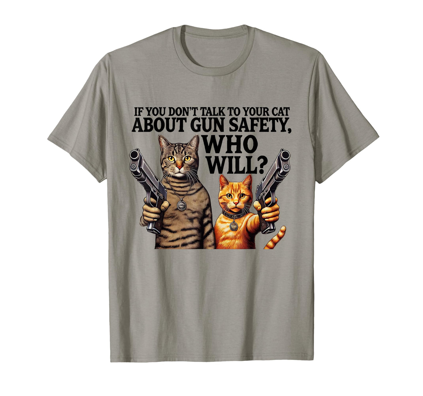 If You Don't Talk To Your Cat About Gun Safety Who Will T-Shirt for Men Women