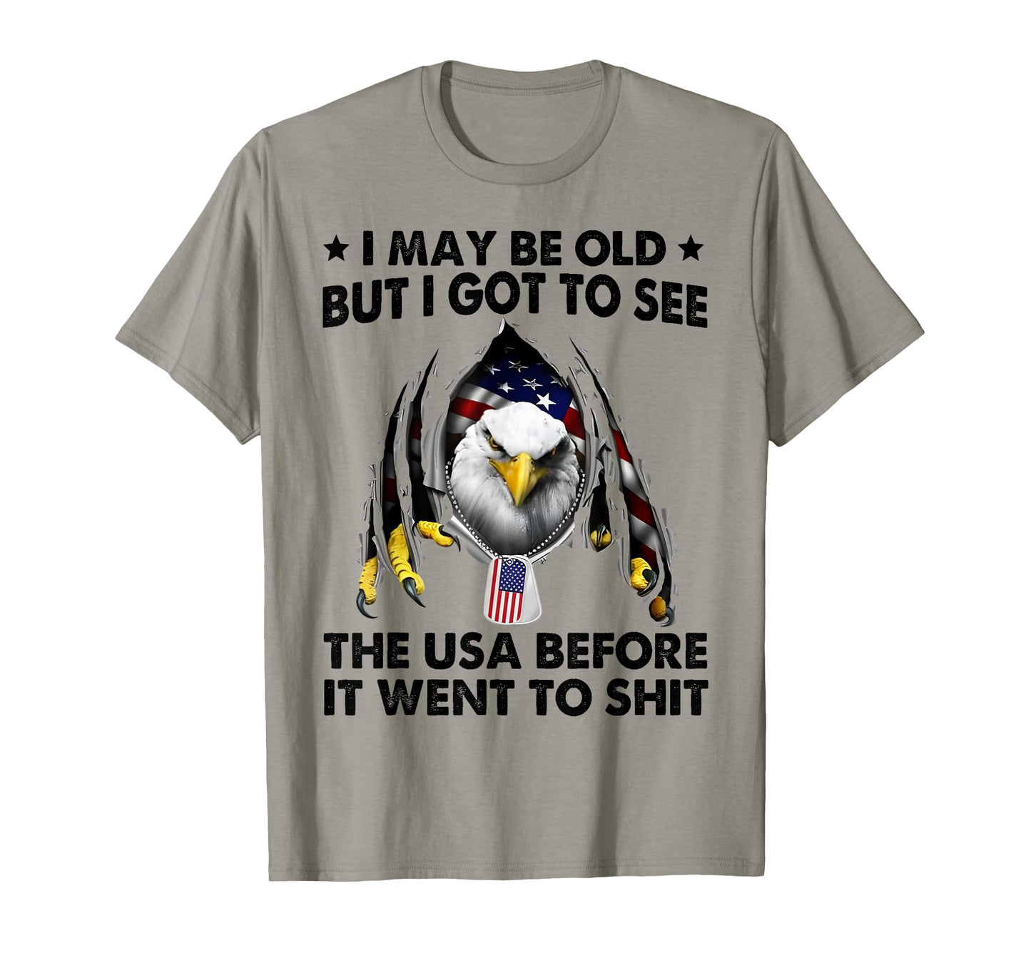 I May Be Old But I Got To See The USA Before It Went To Shit T-Shirt