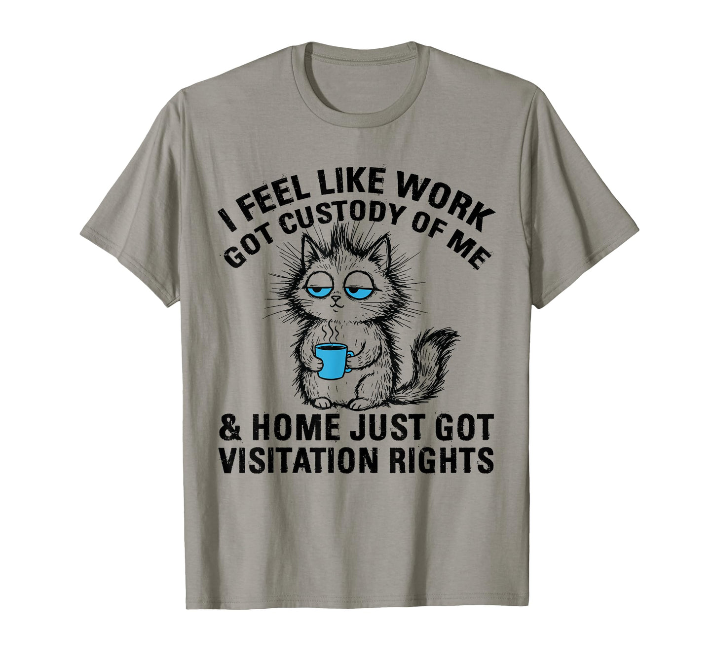 Funny Sarcastic Cat I Feel Like Work Got Custody of Me T-Shirt