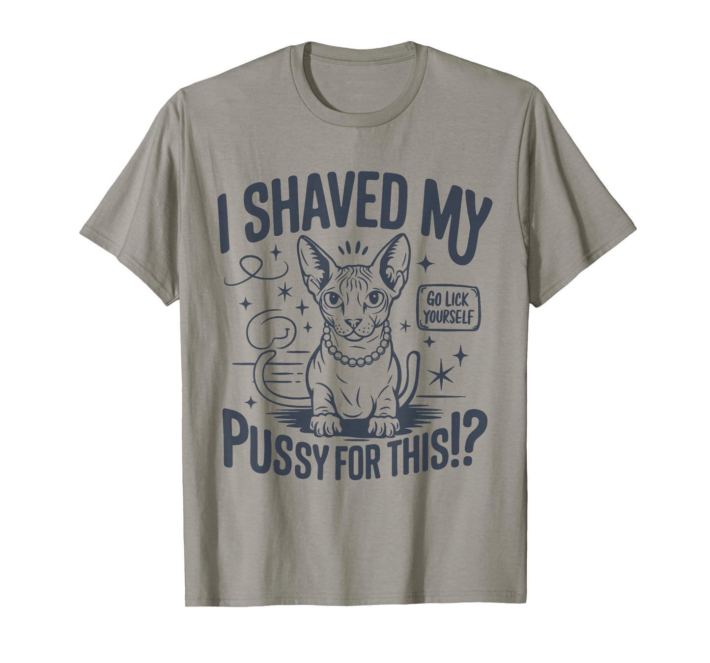 I Shaved My Pussy For This Funny Adult Humor Saying Joke T-Shirt