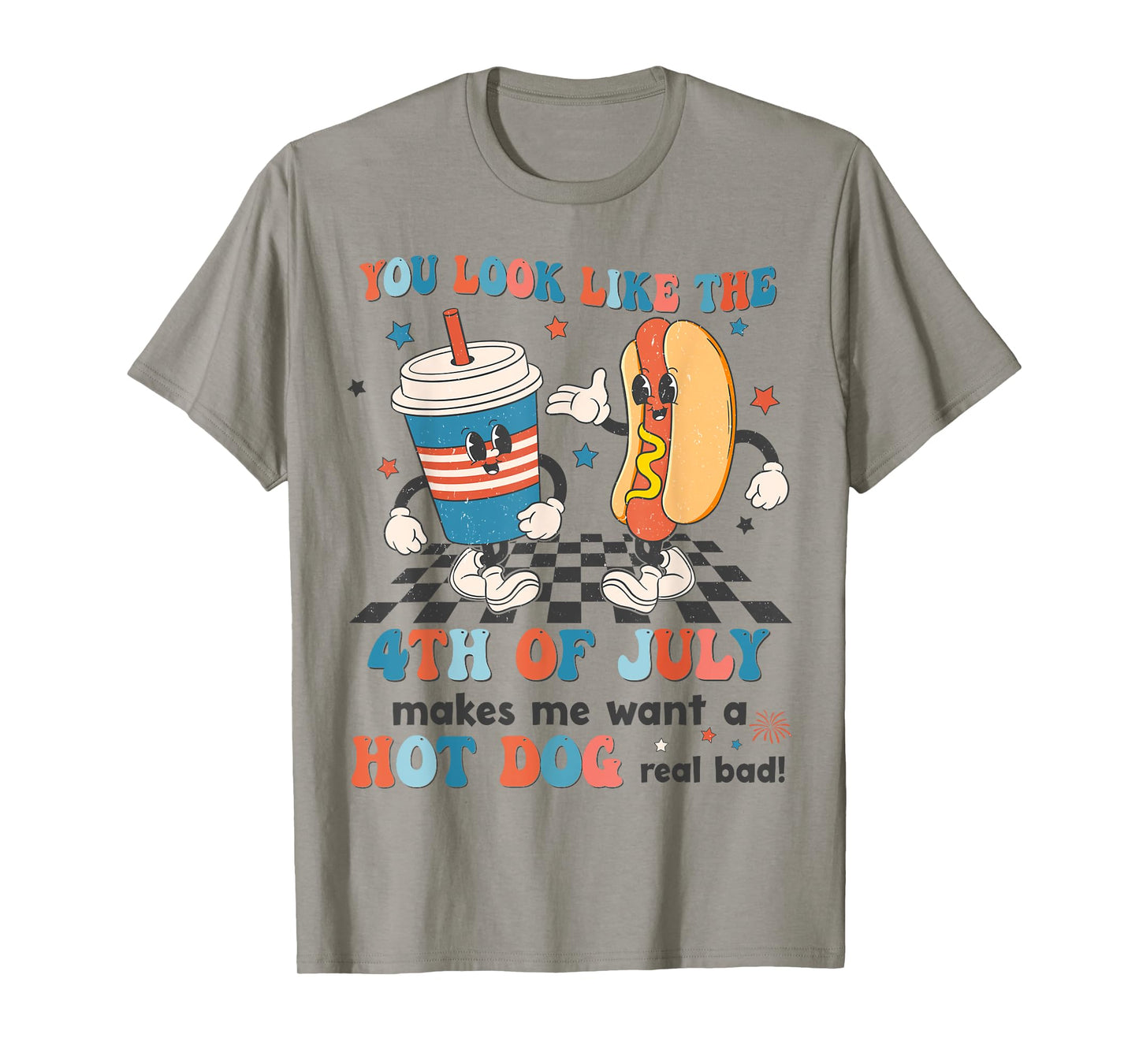 You Look Like 4th Of July Makes Me Want A Hot dog Real Bad T-Shirt