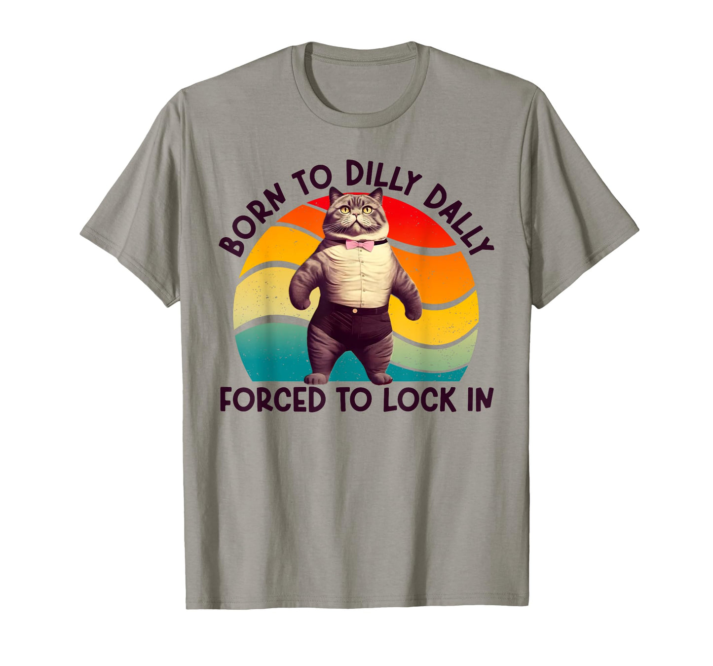 Born To Dilly Dally Forced To Lock In Funny Cat Men Women Girls Kids T-Shirt