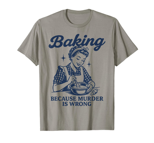 Baking Because Murder Is Wrong T-Shirt
