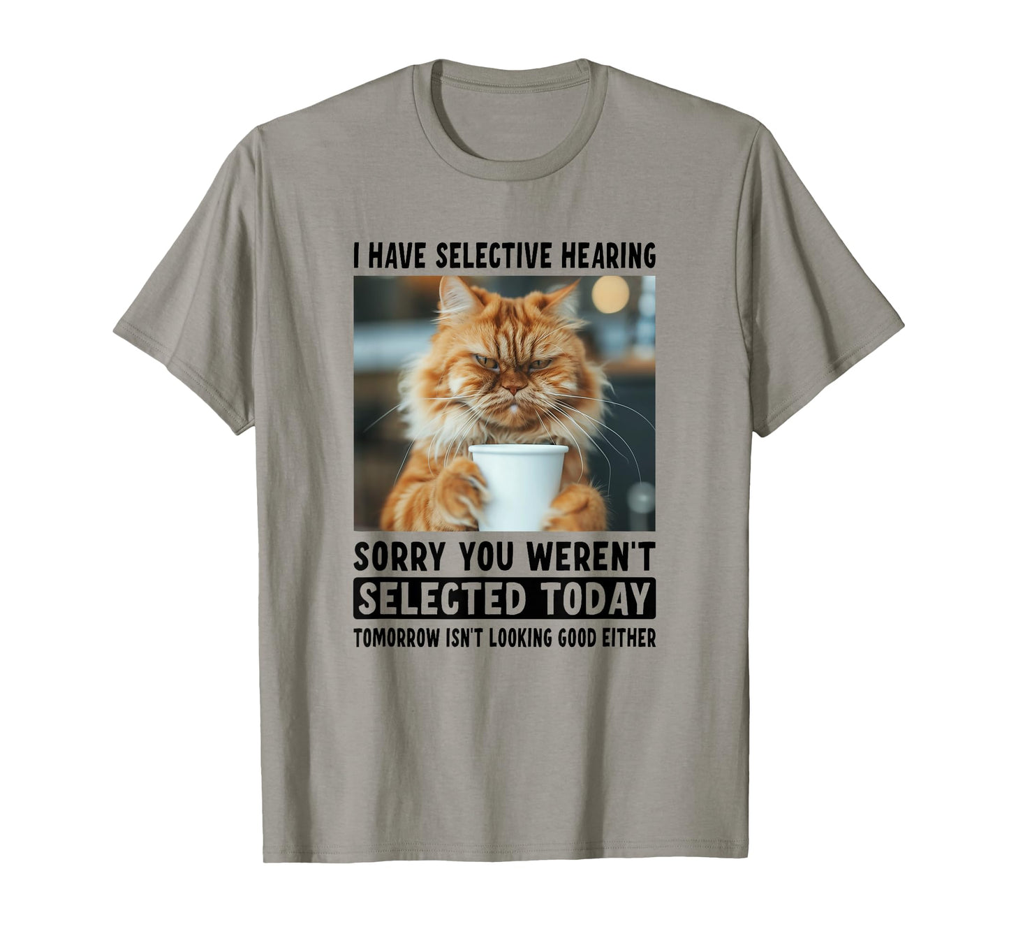 Funny I Have Selective Hearing You Werent Selected Cat Humor T-Shirt