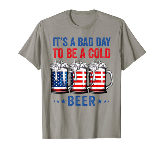 It's A Bad Day To Be A Cold Beer Funny 4th of July Drinking T-Shirt