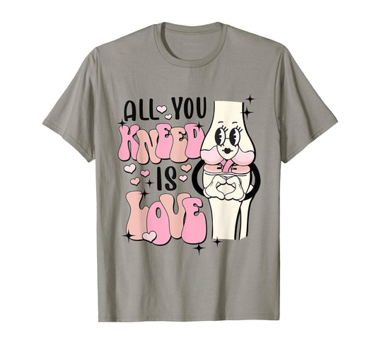 All You Kneed Is Love Valentine Orthopedics Knee Bone T-Shirt