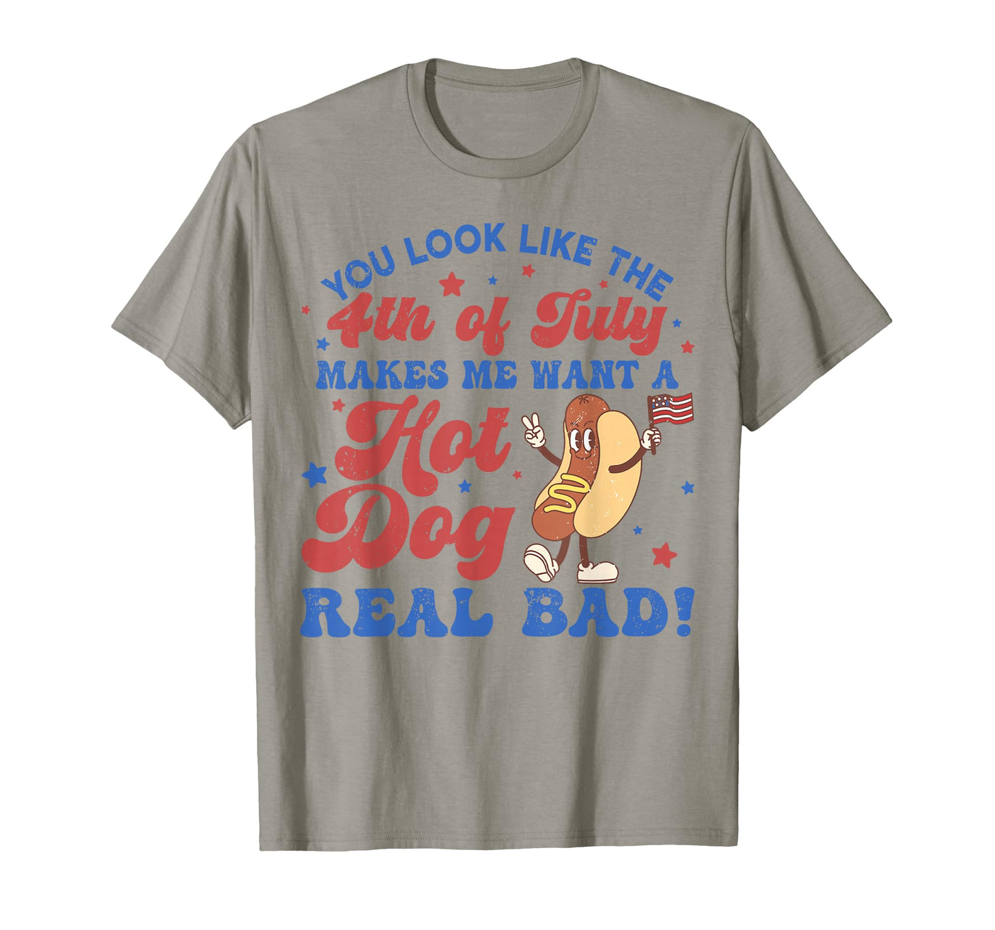 You Look Like The 4th of July Makes Me Want Hotdog Real Bad T-Shirt