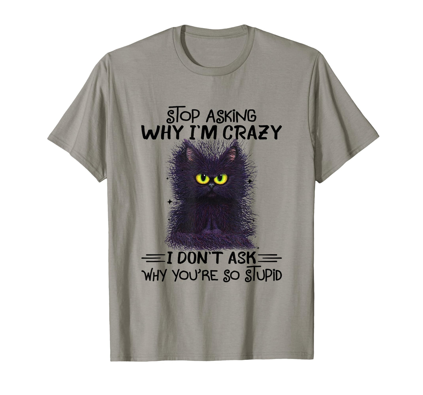 Funny Black Cat Stop Asking Why I'm Crazy I Don't Ask Stupid T-Shirt for Men Women