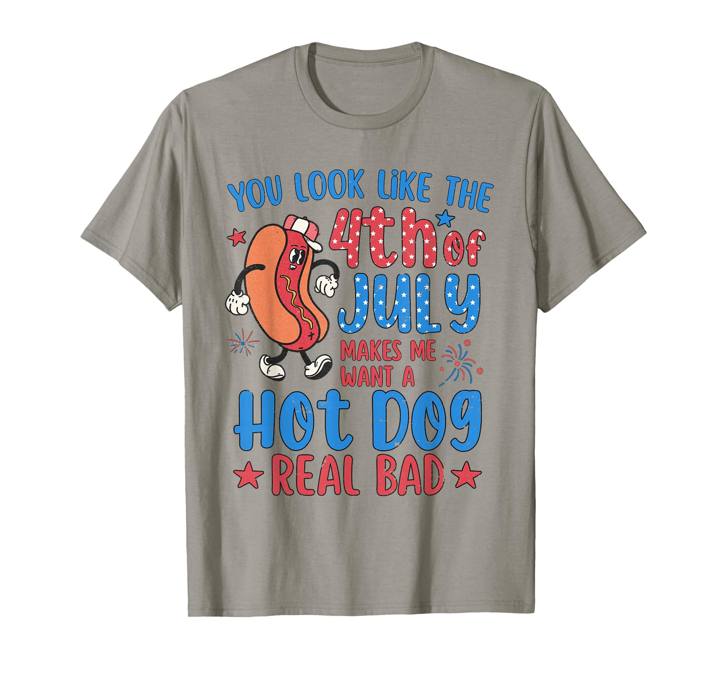 You Look Like 4th of July Makes Me Want A Hot Dog Real Bad T-Shirt