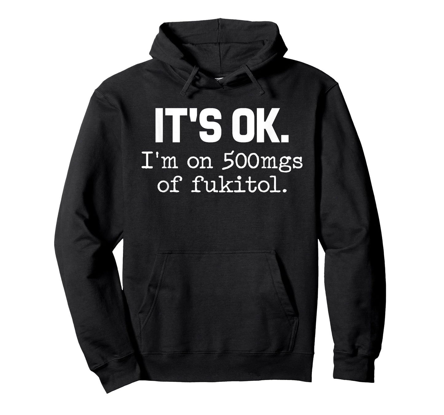 'It's ok I'm on 500mg of Fukitol Funny Sarcasm T-Shirt