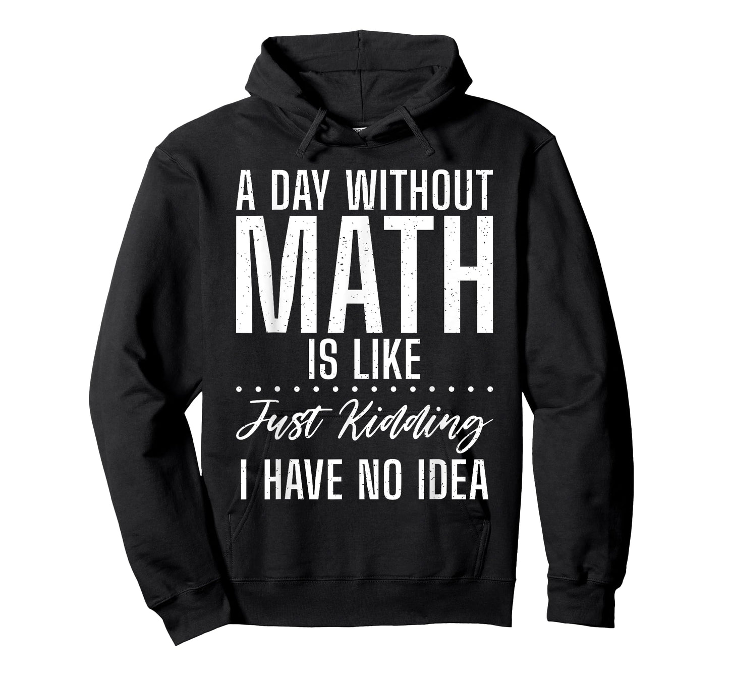 A Day without Math is like just kidding i have no Idea Math T-Shirt