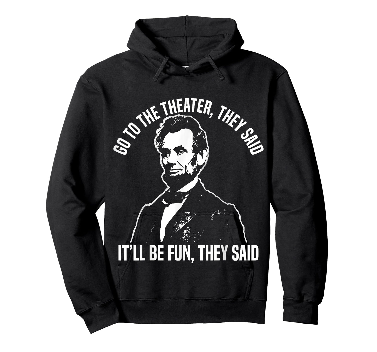 Abraham Lincoln Go to The Theater They Said History T-Shirt Small
