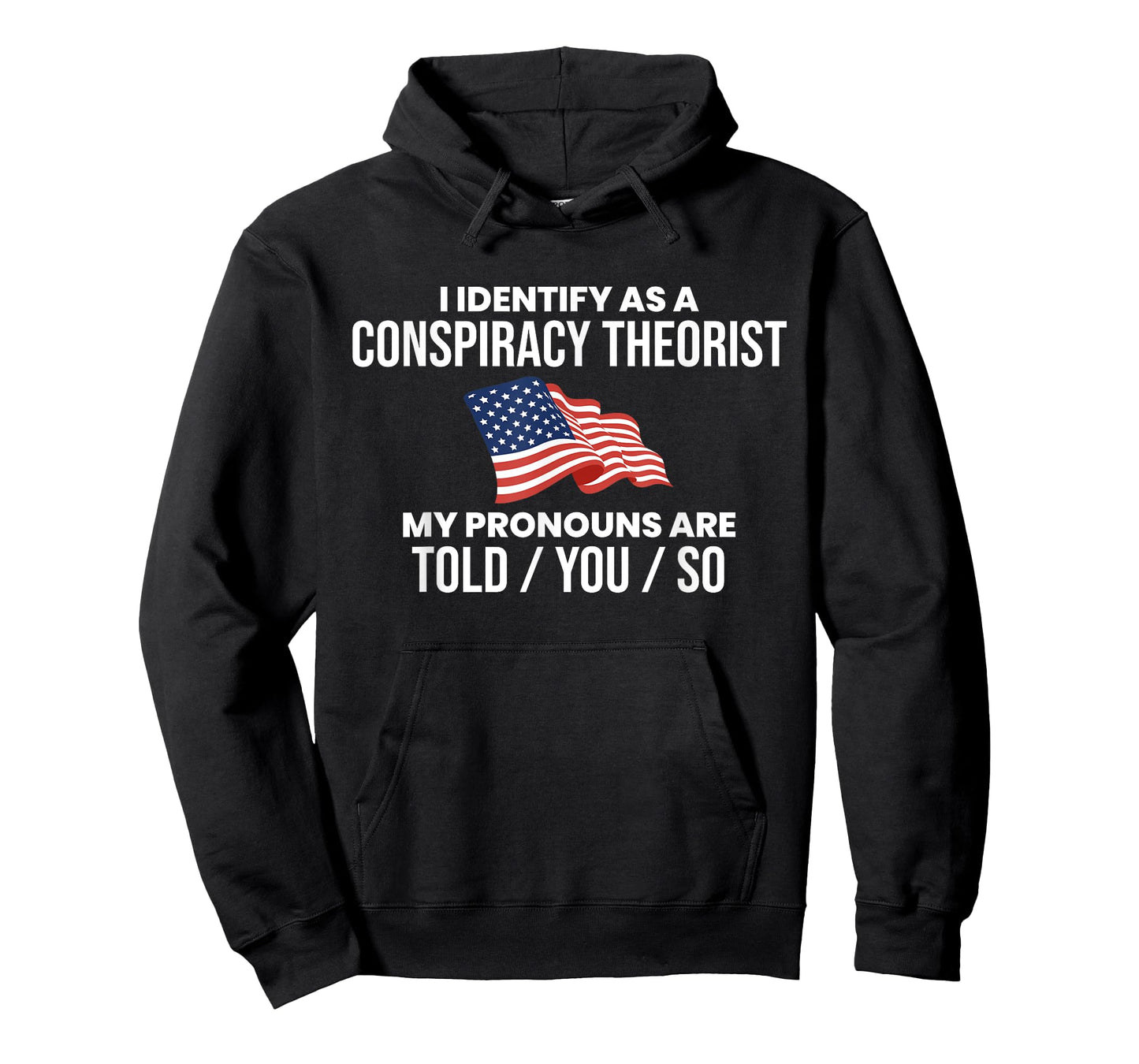 America & Unique Gift I Identify As A Conspiracy Theorist Pronouns Are Told You So T-Shirt, Small, Black