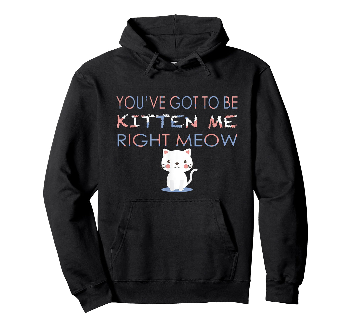 You've Got to Be Kitten Me Right Meow Funny Cat T-Shirt T-Shirt for Men Women Kids