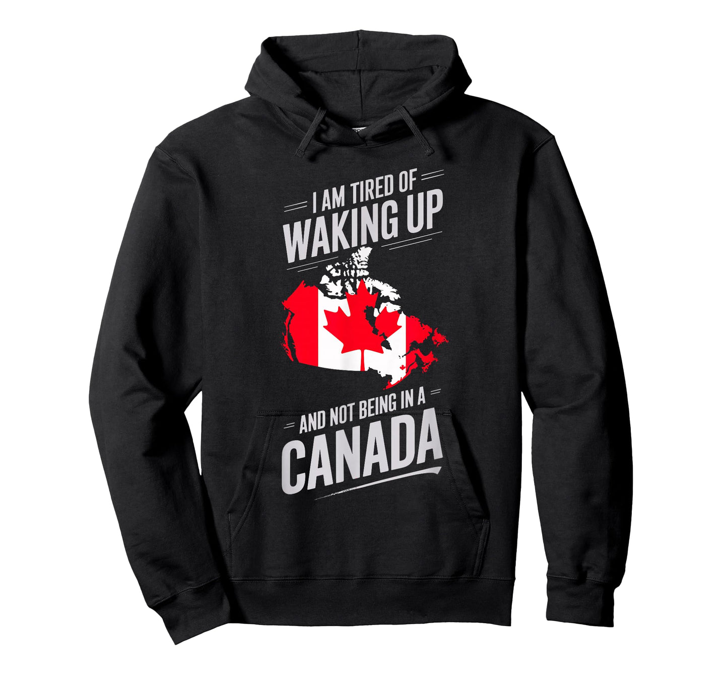I Am Tired Of Waking Up And Not Being In A Canada T-Shirt