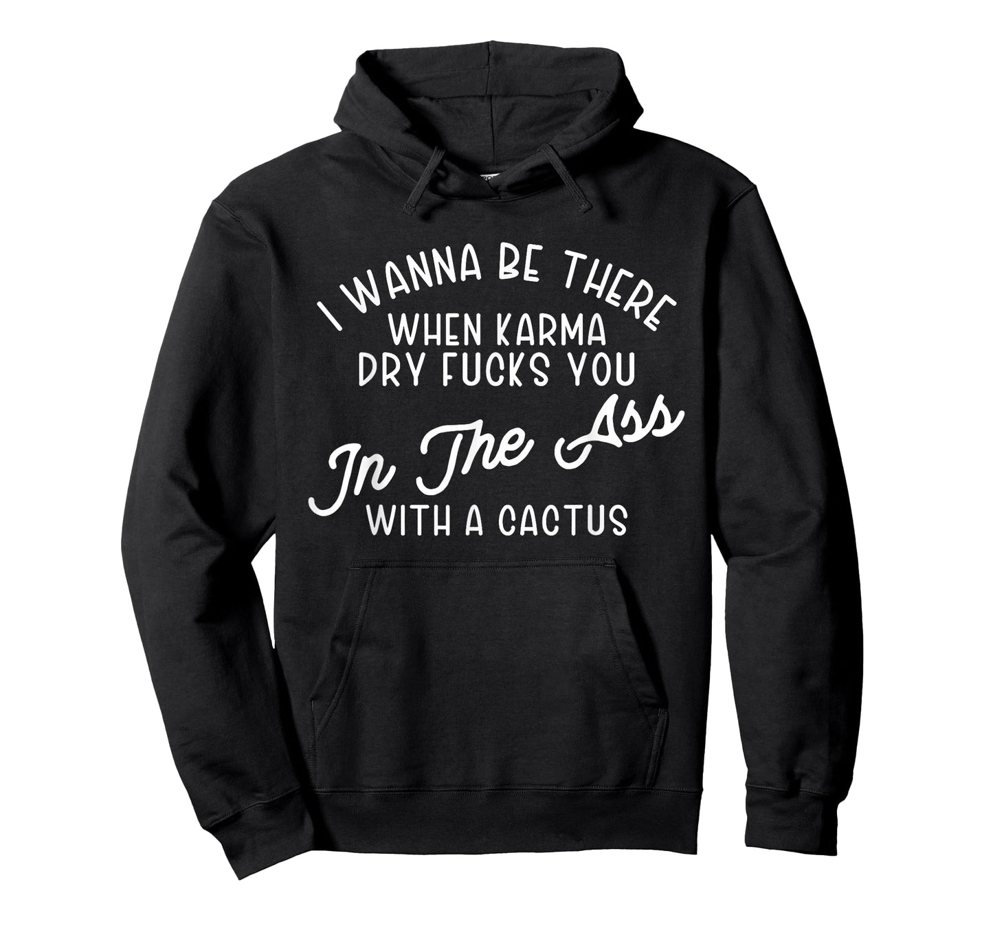 I Wanna Be There When Karma Dry F@@cks You Funny T-Shirt