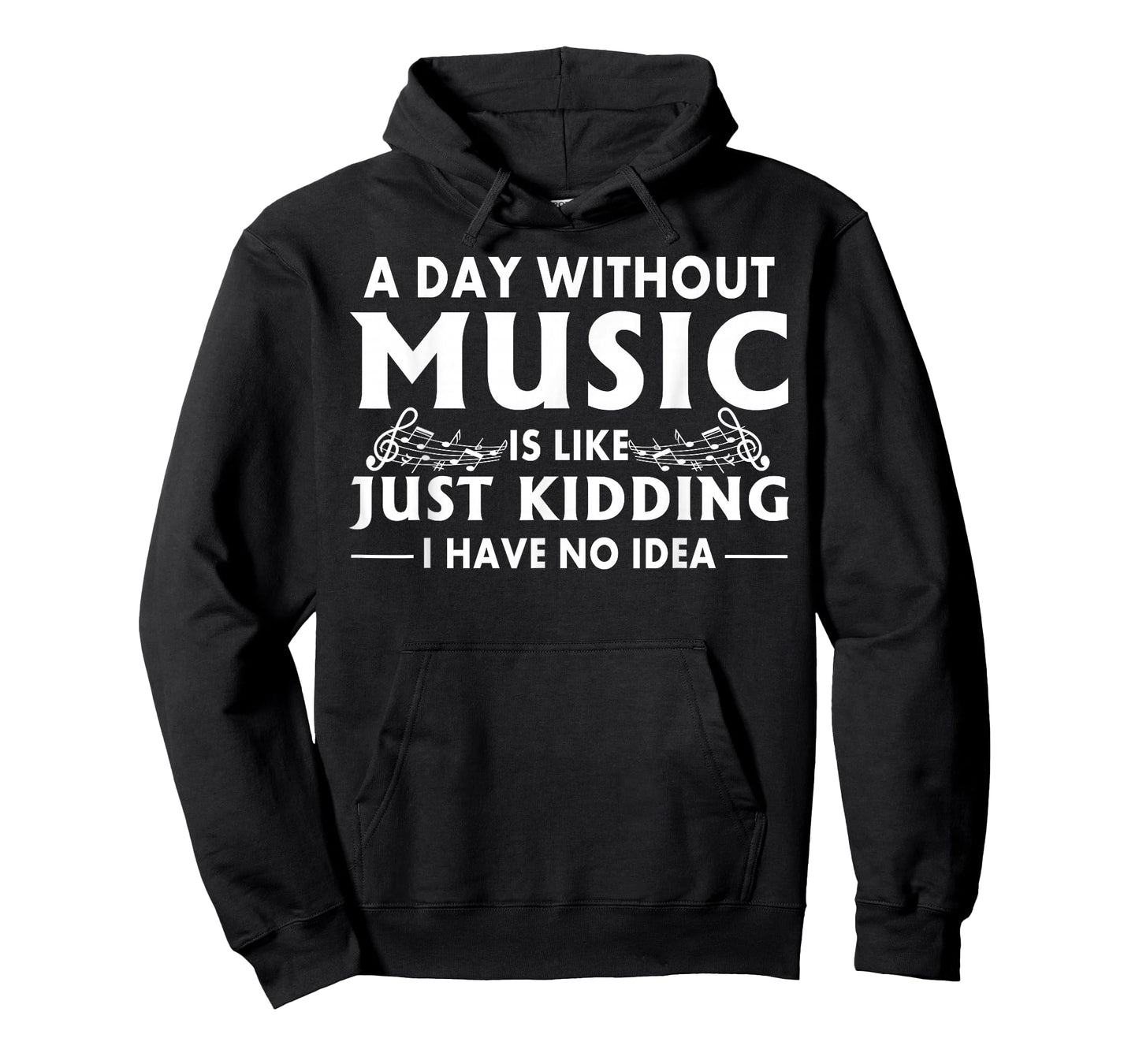 A Day Without Music is Like Just Kidding I Have No Idea T-Shirt Small