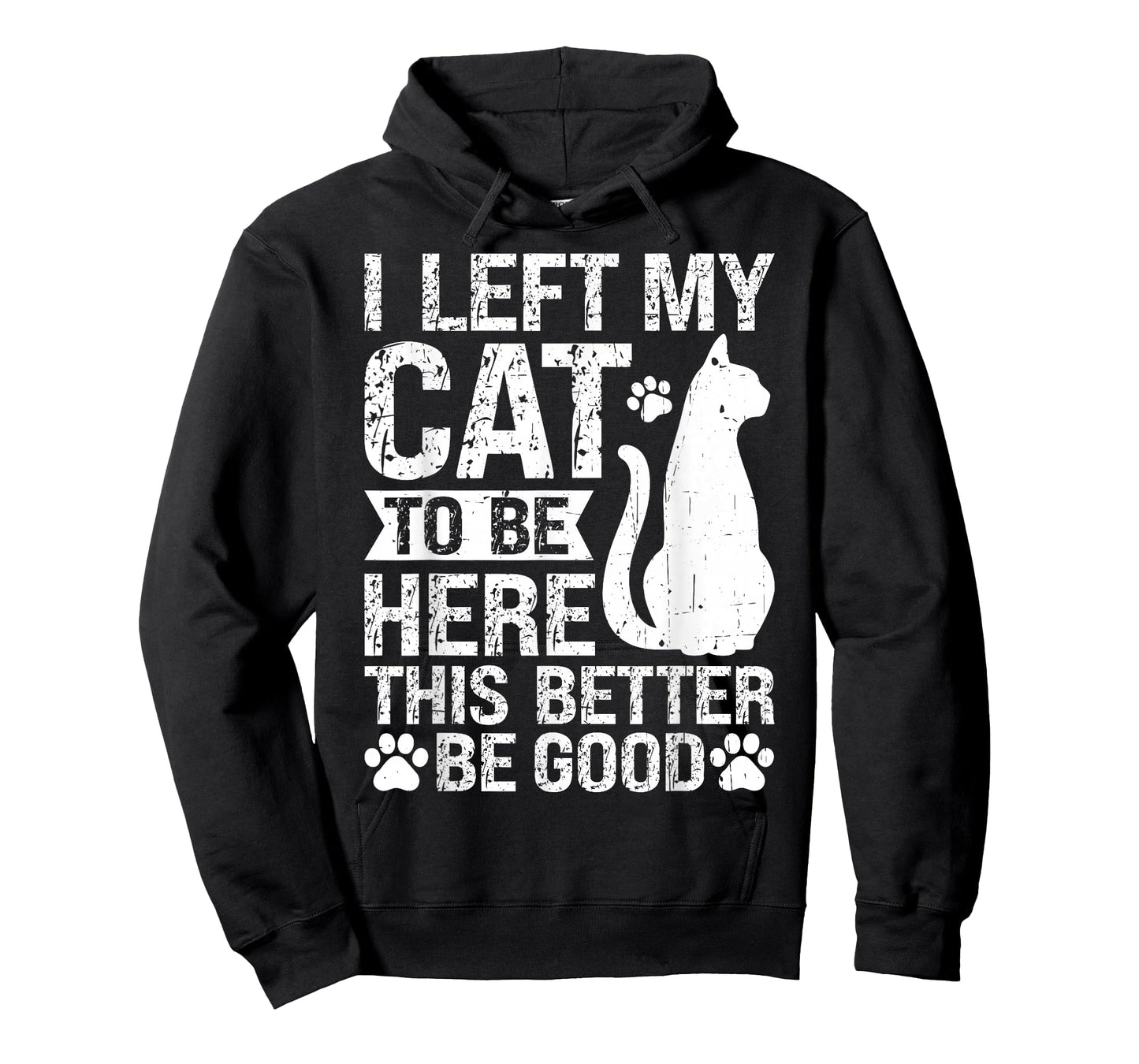 Funny I Left My Cat to Be Here This Better Be Good Men Women T-Shirt