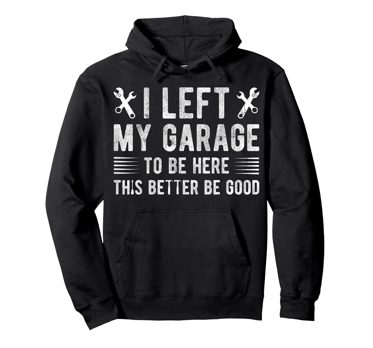 I Left My Garage To Be Here This Better be Good mechanics T-Shirt