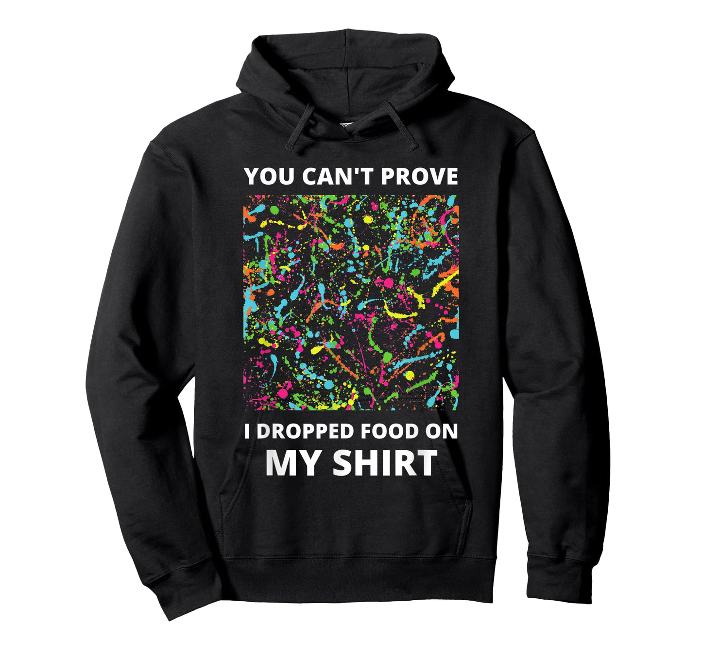 You Can't Prove I Dropped Food on My Shirt - Messy Eater T-Shirt