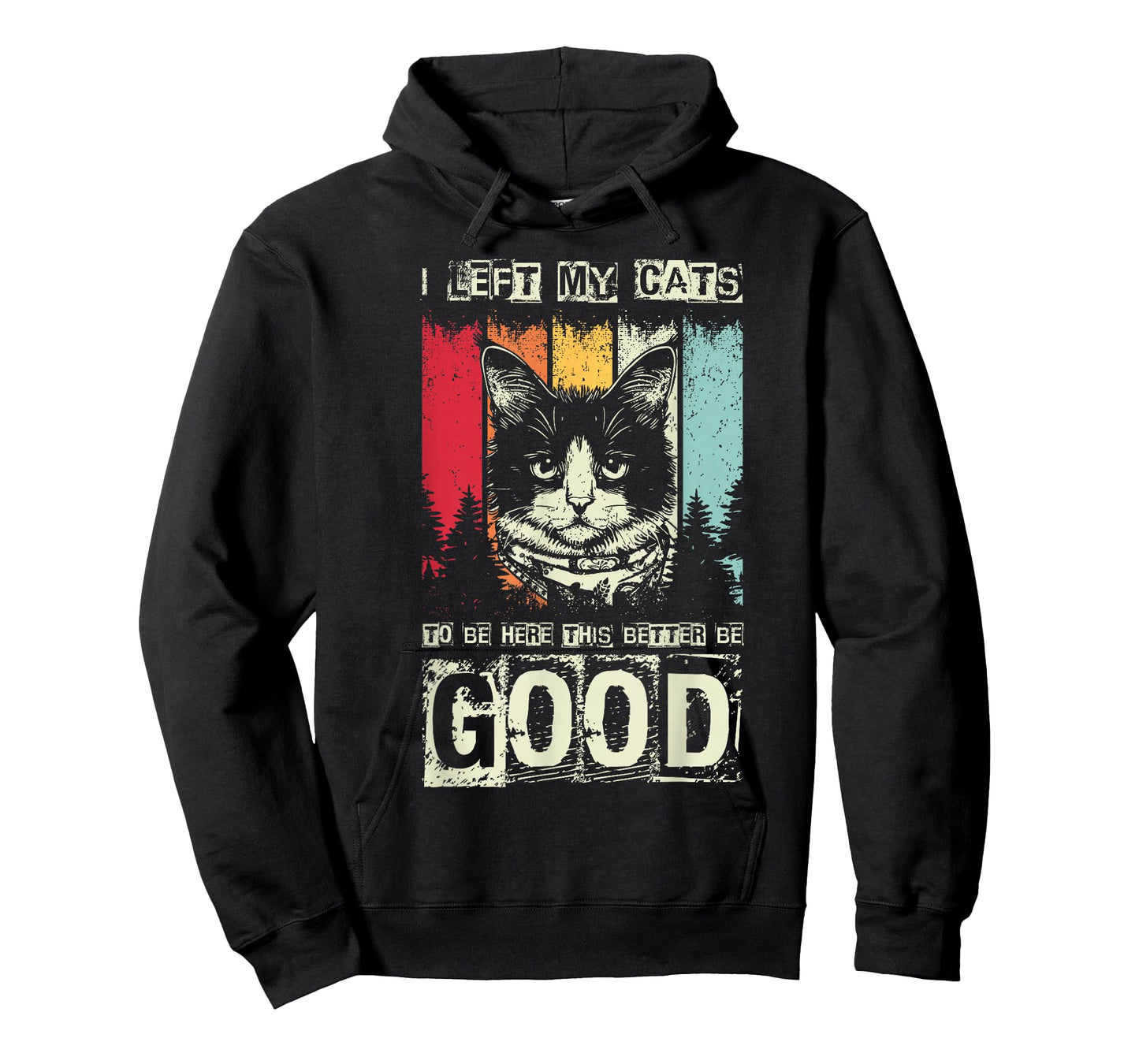 I Left My Cats to BE HERE This Better BE Good T-Shirt