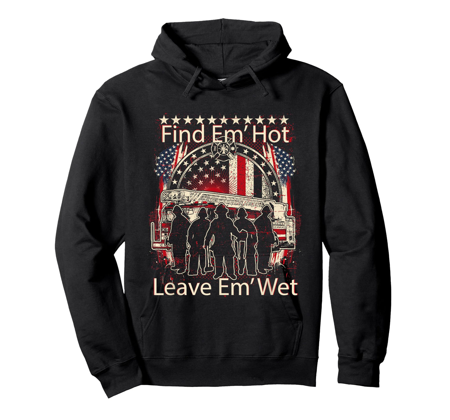 Find Em' Hot, Leave Em' Wet! Pro Firefighter, Patriotic T-Shirt
