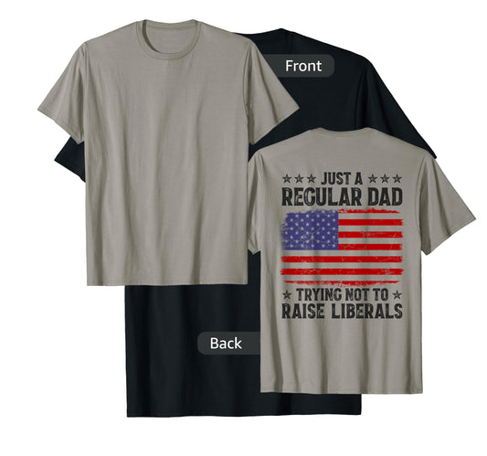 Just A Regular Dad Trying Not To Raise Liberals On Back Mens T-Shirt