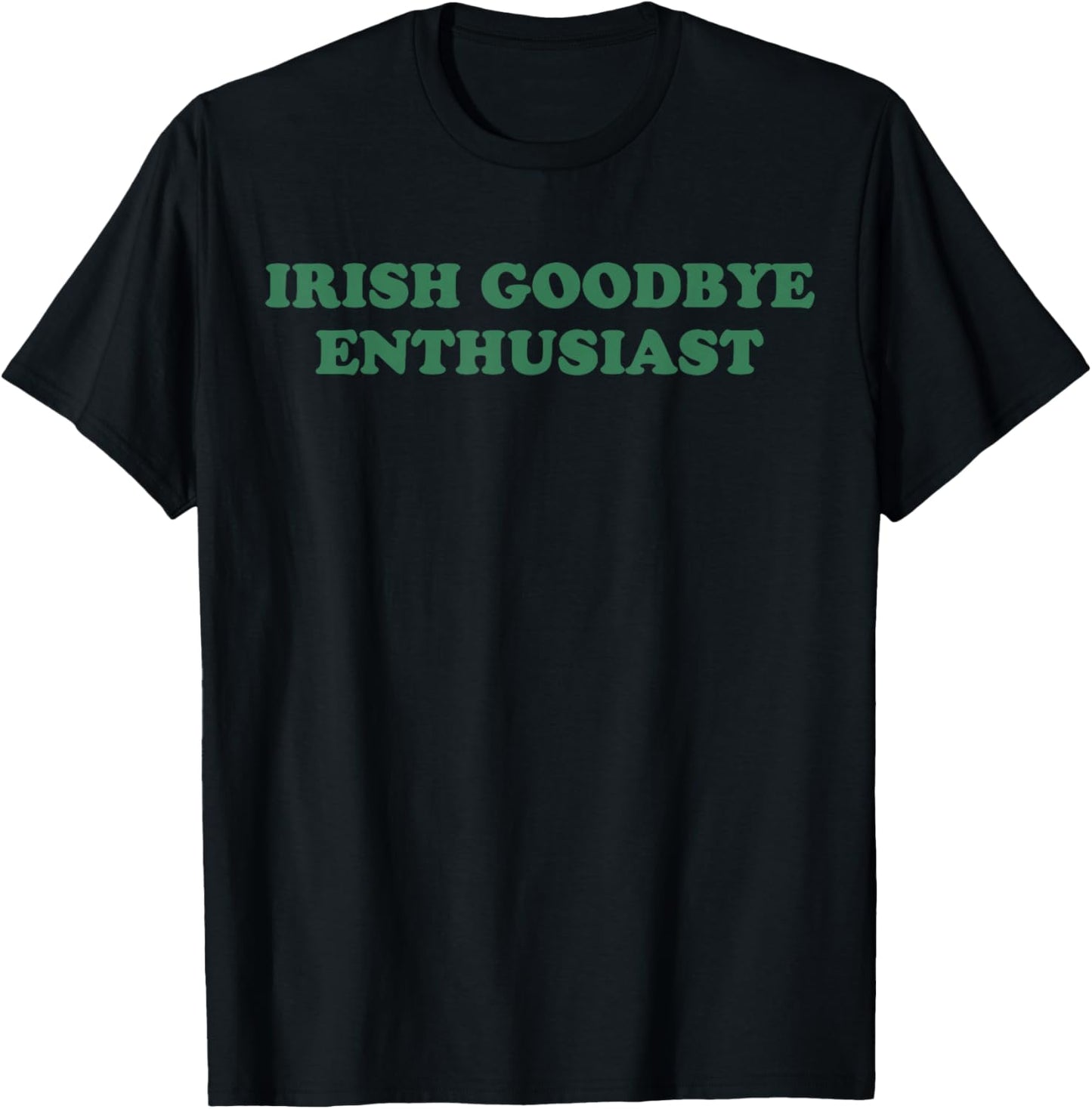 Irish Goodbye Enthusiast Funny Quote St Patrick Day Graphic T-Shirt - T-Shirt | Black
