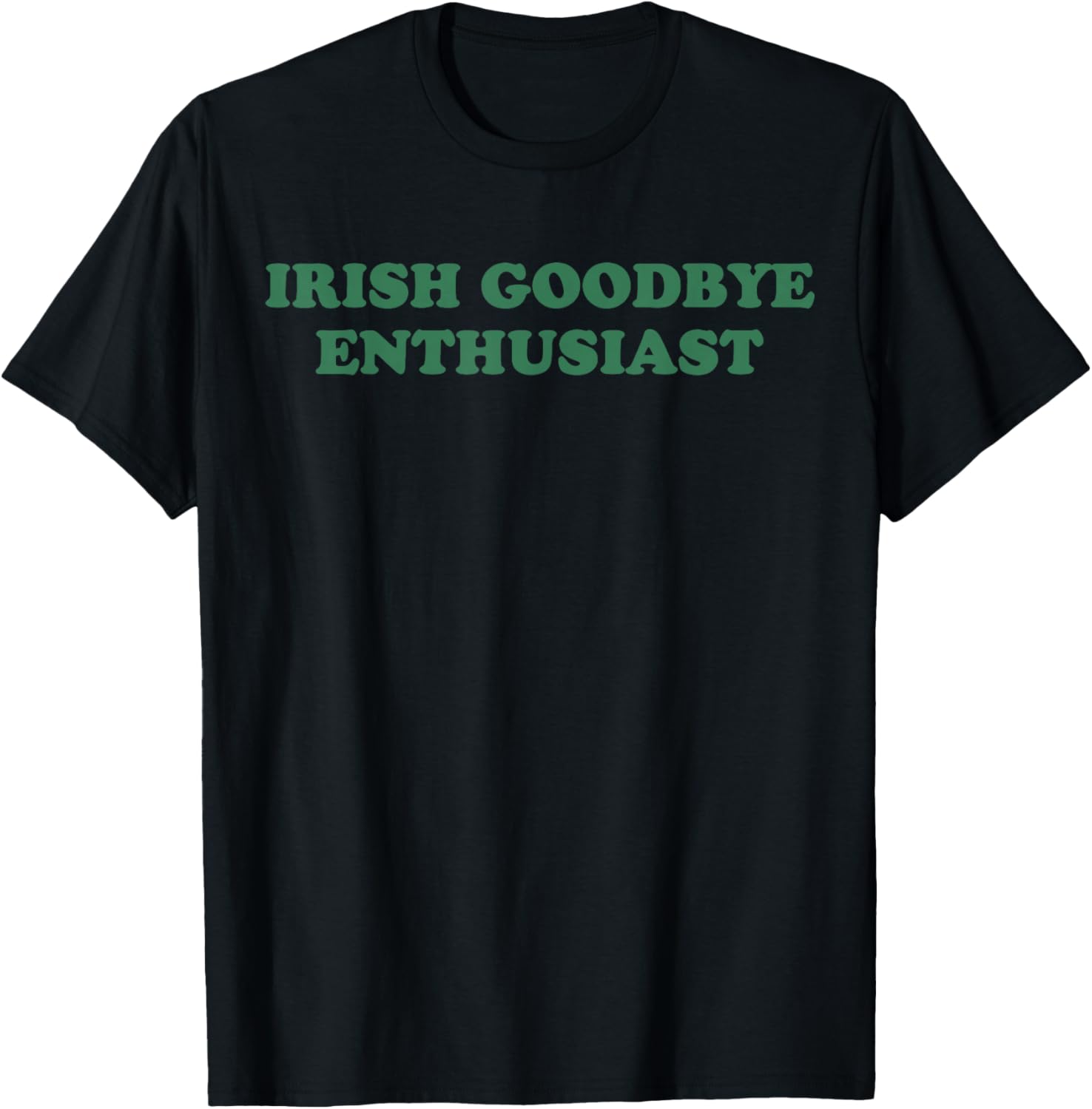 Irish Goodbye Enthusiast Funny Quote St Patrick Day Graphic T-Shirt - T-Shirt | Black