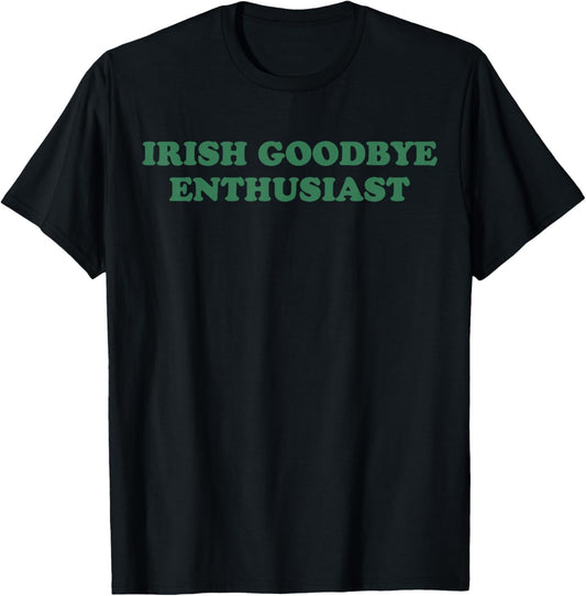 Irish Goodbye Enthusiast Funny Quote St Patrick Day Graphic T-Shirt - T-Shirt | Black